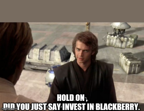 Invest in Blackberry |  HOLD ON ,
DID YOU JUST SAY INVEST IN BLACKBERRY. | image tagged in hold on this whole operation was your idea,stonks,stocks,wall street | made w/ Imgflip meme maker