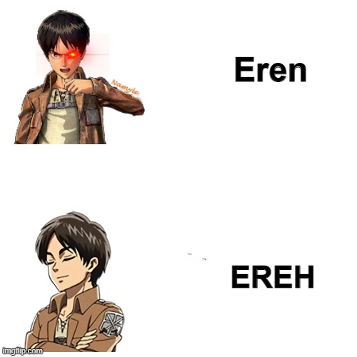 attack on titan meme 10/10 | Eren; EREH | image tagged in attack on titan,eren,ereh,aot,memes | made w/ Imgflip meme maker