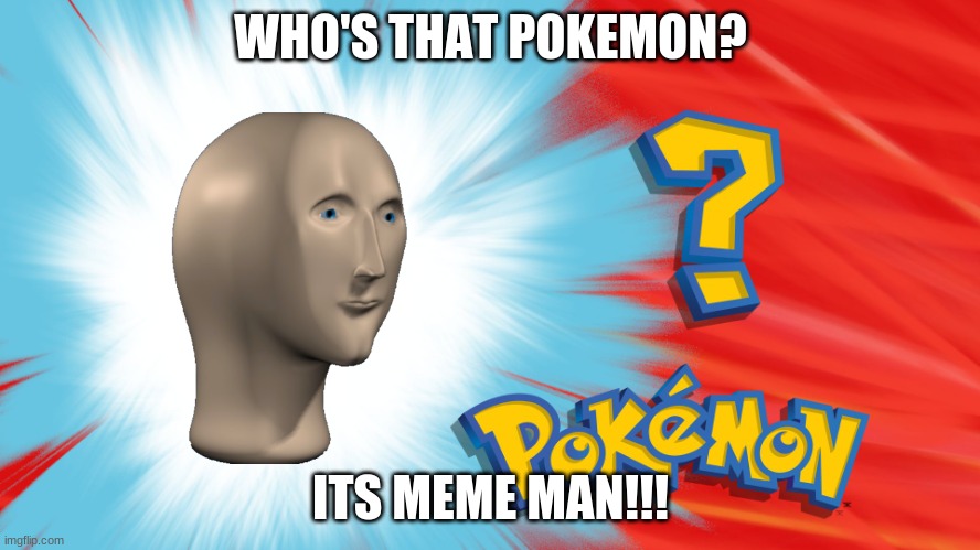 Who's that Pokemon? | WHO'S THAT POKEMON? ITS MEME MAN!!! | image tagged in who's that pokemon | made w/ Imgflip meme maker