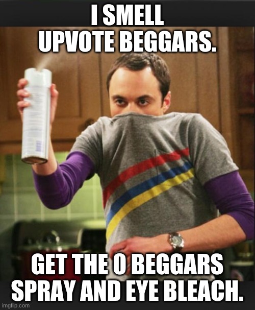 I smell | I SMELL UPVOTE BEGGARS. GET THE 0 BEGGARS SPRAY AND EYE BLEACH. | image tagged in i smell | made w/ Imgflip meme maker