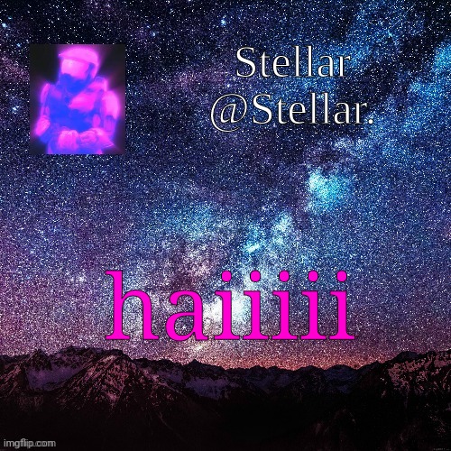 Stellar | haiiiii | image tagged in stellar | made w/ Imgflip meme maker