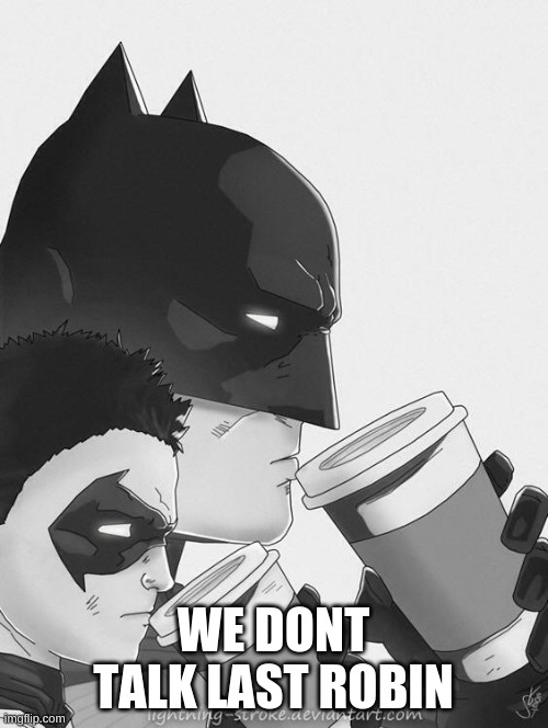 Batman coffee | WE DONT TALK LAST ROBIN | image tagged in batman coffee | made w/ Imgflip meme maker