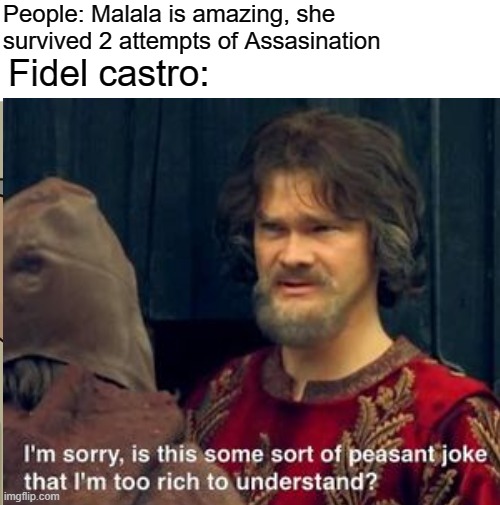 Are you sure? Fidel Castro 638 assasination attempts. | People: Malala is amazing, she survived 2 attempts of Assasination; Fidel castro: | image tagged in memes,unsettled tom,history | made w/ Imgflip meme maker