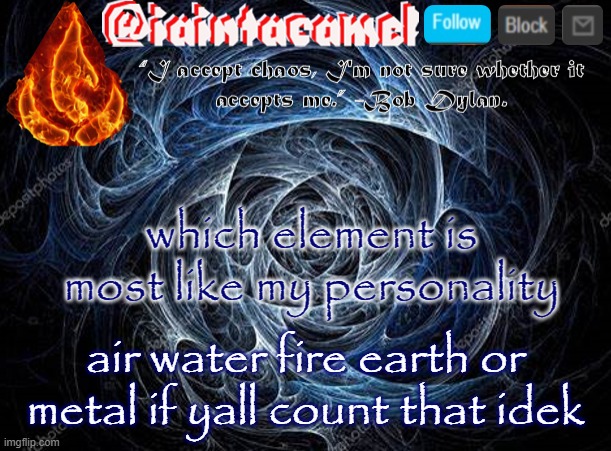 iaintacamel | which element is most like my personality; air water fire earth or metal if yall count that idek | image tagged in iaintacamel | made w/ Imgflip meme maker