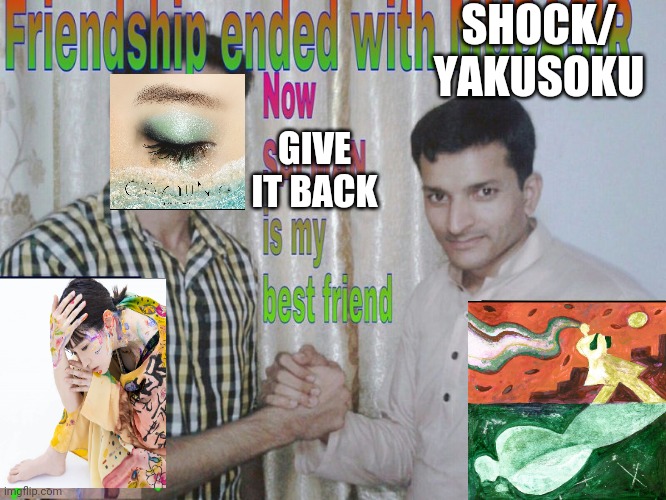 Friendship ended | SHOCK/
YAKUSOKU; GIVE IT BACK | image tagged in friendship ended | made w/ Imgflip meme maker