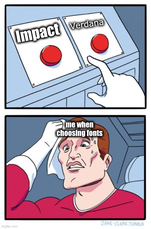 Which one? | Verdana; Impact; me when choosing fonts | image tagged in memes,two buttons | made w/ Imgflip meme maker