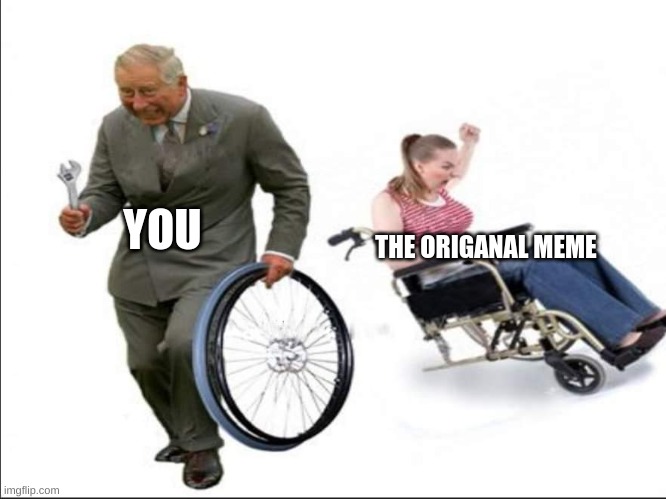 Stolen , bye | YOU THE ORIGANAL MEME | image tagged in stolen bye | made w/ Imgflip meme maker