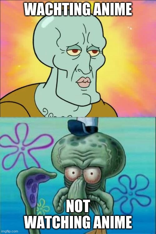 anime v.s not watching anime | WACHTING ANIME; NOT WATCHING ANIME | image tagged in memes,squidward | made w/ Imgflip meme maker