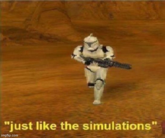 Just like the simulations | image tagged in just like the simulations | made w/ Imgflip meme maker