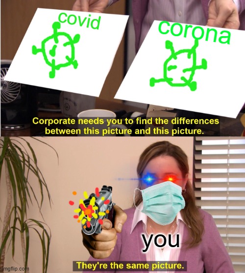 I wish the covid translation was over | corona; covid; you | image tagged in memes,they're the same picture | made w/ Imgflip meme maker