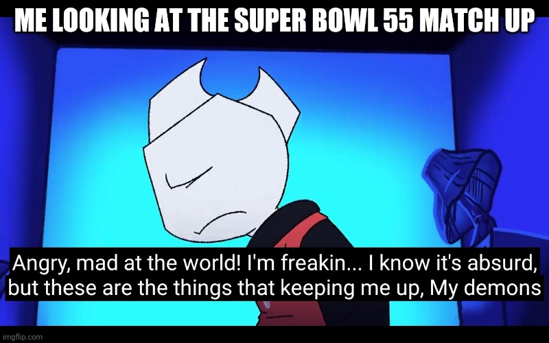 Demons | ME LOOKING AT THE SUPER BOWL 55 MATCH UP | image tagged in demons | made w/ Imgflip meme maker