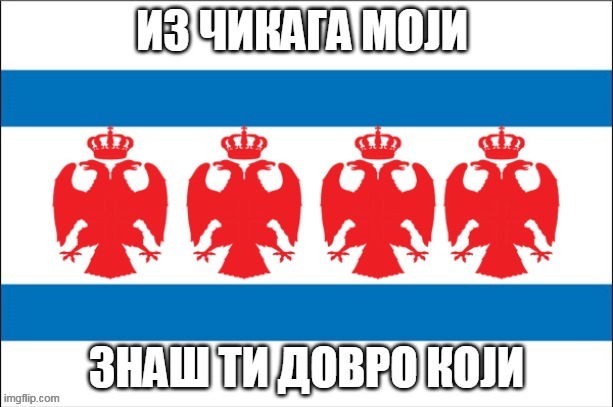 Serbia - Chicago | image tagged in bajamaliknindza,srbija,cikago,chicago,flag,serbia | made w/ Imgflip meme maker