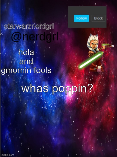 whattup? | hola and gmornin fools; whas poppin? | image tagged in nerdgrl's template again | made w/ Imgflip meme maker
