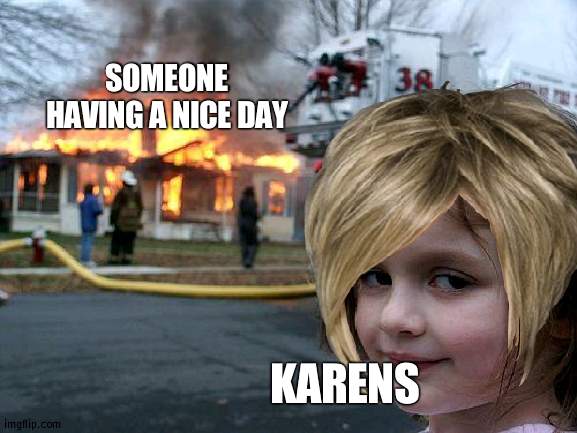 SOMEONE HAVING A NICE DAY; KARENS | made w/ Imgflip meme maker