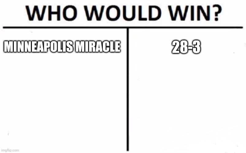 Who Would Win? | MINNEAPOLIS MIRACLE; 28-3 | image tagged in memes,who would win | made w/ Imgflip meme maker