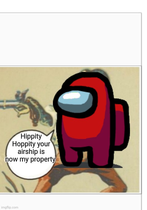 Did the crewmates steal or borrow the airship | Hippity Hoppity your airship is now my property | image tagged in hippity hoppity blank,among us,airship,henry stickmin | made w/ Imgflip meme maker