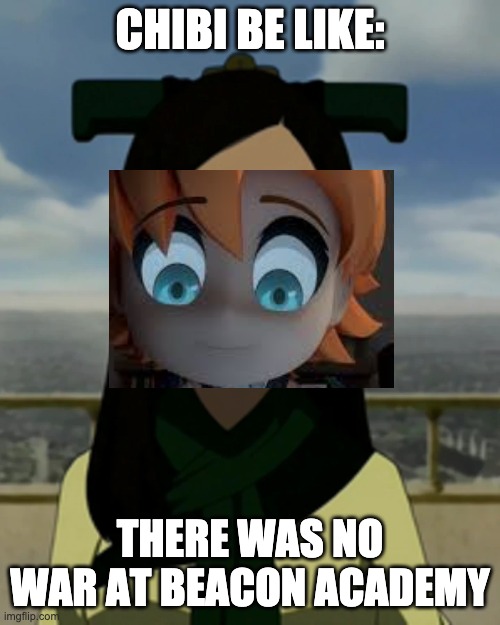 There is no war in ba sing se | CHIBI BE LIKE:; THERE WAS NO WAR AT BEACON ACADEMY | image tagged in there is no war in ba sing se,rwby,rwby chibi,avatar the last airbender | made w/ Imgflip meme maker