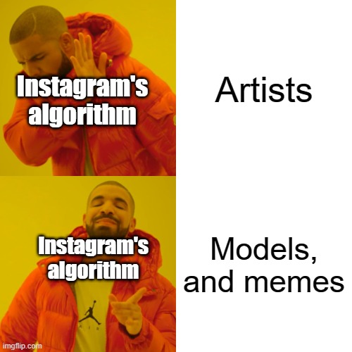 Instagram's algorithm | Artists; Instagram's algorithm; Models, and memes; Instagram's algorithm | image tagged in memes,drake hotline bling | made w/ Imgflip meme maker