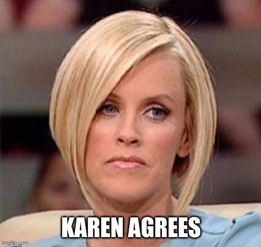 Karen, the manager will see you now | KAREN AGREES | image tagged in karen the manager will see you now | made w/ Imgflip meme maker