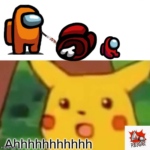 Surprised Pikachu | Ahhhhhhhhhhh | image tagged in memes,surprised pikachu,among us,among us stab,among us memes,among us kill | made w/ Imgflip meme maker