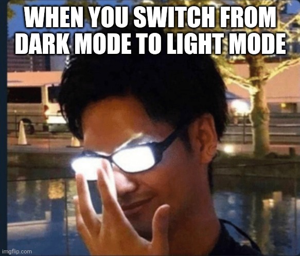 It's so bright it's not even funny | WHEN YOU SWITCH FROM DARK MODE TO LIGHT MODE | image tagged in anime glasses | made w/ Imgflip meme maker