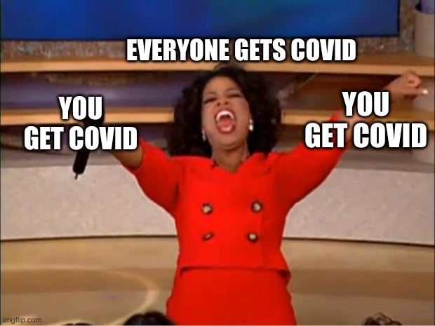 Oprah You Get A Meme | EVERYONE GETS COVID; YOU GET COVID; YOU GET COVID | image tagged in memes,oprah you get a | made w/ Imgflip meme maker