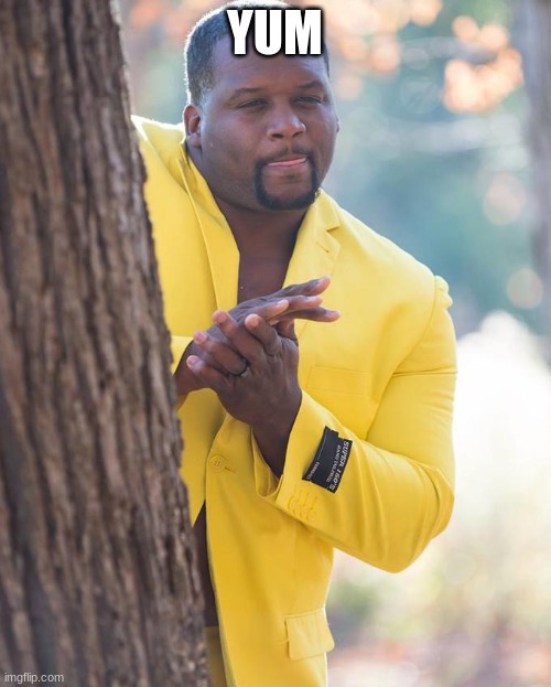 Anthony Adams Rubbing Hands | YUM | image tagged in anthony adams rubbing hands | made w/ Imgflip meme maker