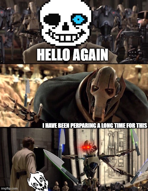 youtubers doing 24 hour off camra grinding to beat sans be like | HELLO AGAIN; I HAVE BEEN PERPARING A LONG TIME FOR THIS | image tagged in general kenobi hello there | made w/ Imgflip meme maker