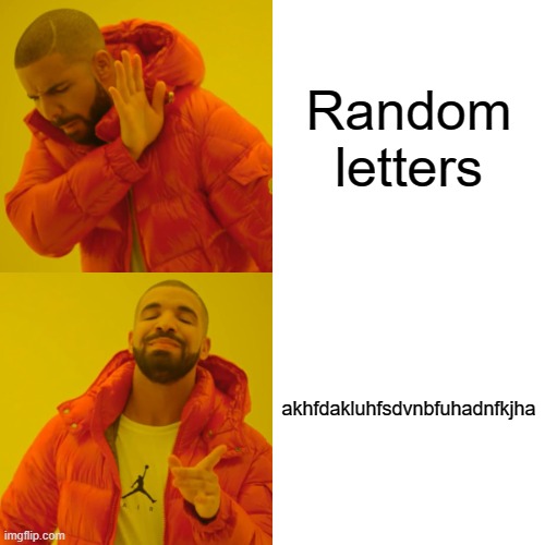 Drake Hotline Bling Meme | Random letters; akhfdakluhfsdvnbfuhadnfkjha | image tagged in memes,drake hotline bling | made w/ Imgflip meme maker