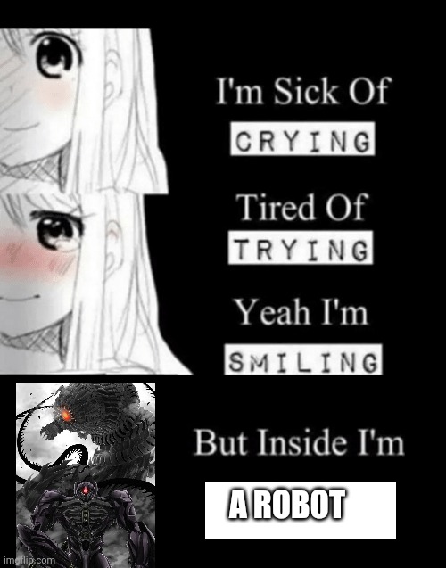 im sick of crying bla | A ROBOT | image tagged in im sick of crying bla | made w/ Imgflip meme maker