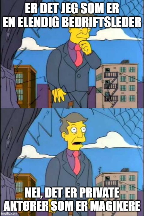 Am I out of touch? | ER DET JEG SOM ER EN ELENDIG BEDRIFTSLEDER; NEI, DET ER PRIVATE AKTØRER SOM ER MAGIKERE | image tagged in am i out of touch | made w/ Imgflip meme maker