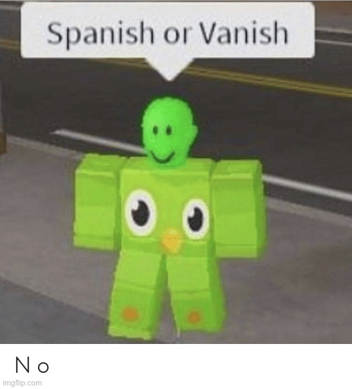 Spanish or Vanish | image tagged in spanish or vanish | made w/ Imgflip meme maker