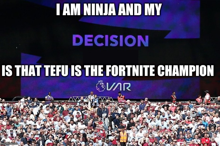 VAR Video Assistant Referee | I AM NINJA AND MY; IS THAT TEFU IS THE FORTNITE CHAMPION | image tagged in var video assistant referee | made w/ Imgflip meme maker