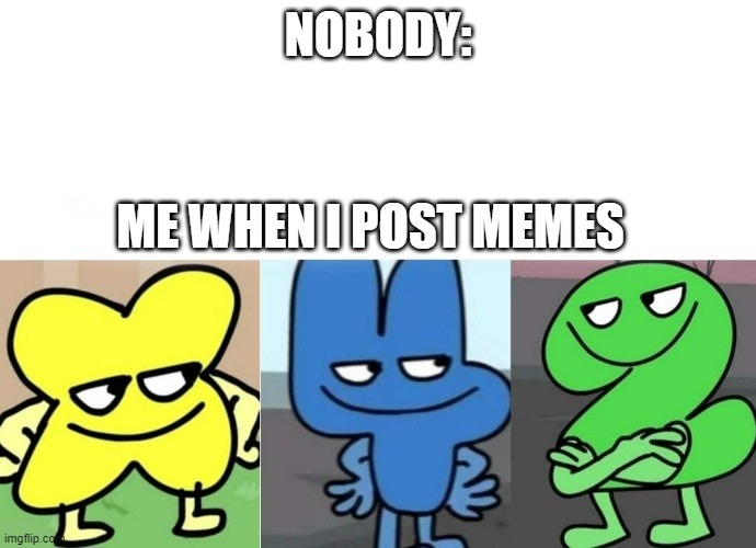 BFB Smug | NOBODY:; ME WHEN I POST MEMES | image tagged in bfb smug,bfb | made w/ Imgflip meme maker