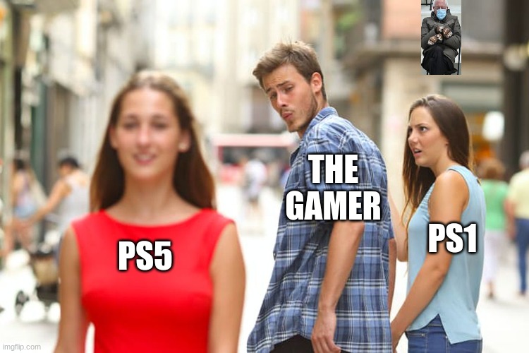 lol | THE GAMER; PS1; PS5 | image tagged in memes,distracted boyfriend | made w/ Imgflip meme maker