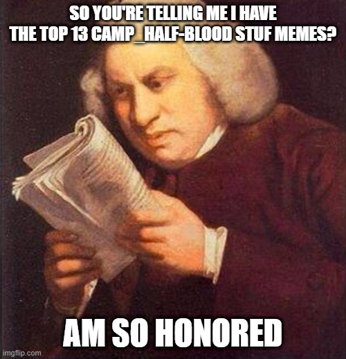 I changed my name so you'll probably never think i am ZAYNAKHAN but i am | SO YOU'RE TELLING ME I HAVE THE TOP 13 CAMP_HALF-BLOOD STUF MEMES? AM SO HONORED | image tagged in what did i just read | made w/ Imgflip meme maker