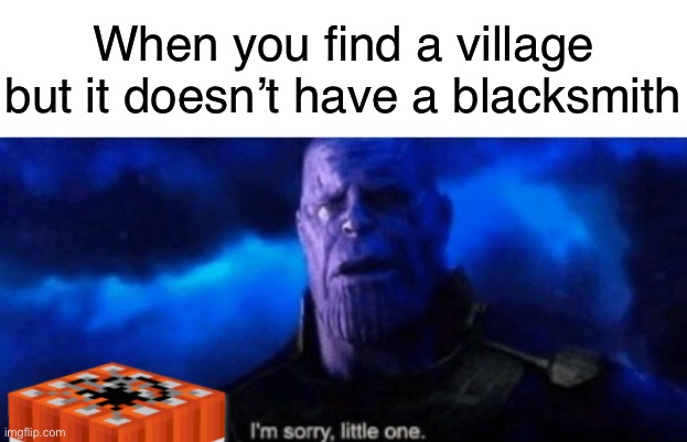 When you find a village but it doesn’t have a blacksmith | image tagged in blank white template,im sorry little one,imgflip,minecraft | made w/ Imgflip meme maker