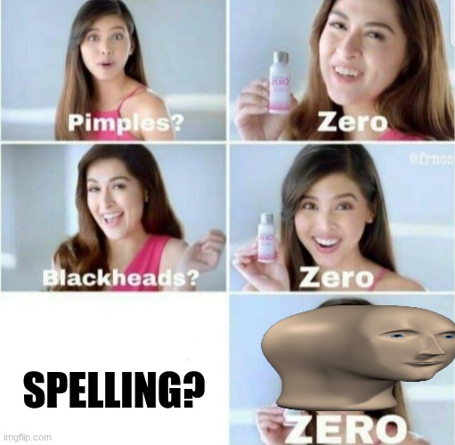 true as hell | SPELLING? | image tagged in pimples zero | made w/ Imgflip meme maker