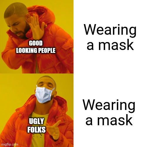 The real reason | Wearing a mask; GOOD LOOKING PEOPLE; Wearing a mask; UGLY FOLKS | image tagged in memes,drake hotline bling | made w/ Imgflip meme maker