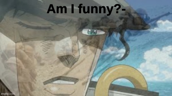 lmao no- | Am I funny?- | image tagged in jojo ptsd | made w/ Imgflip meme maker