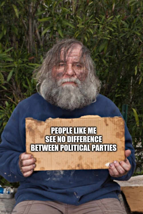 No one in DC helps anyone they do not know |  PEOPLE LIKE ME SEE NO DIFFERENCE BETWEEN POLITICAL PARTIES | image tagged in blak homeless sign,thanks for nothing,homeless and forgotten,we the people,communist socialist,no help coming | made w/ Imgflip meme maker