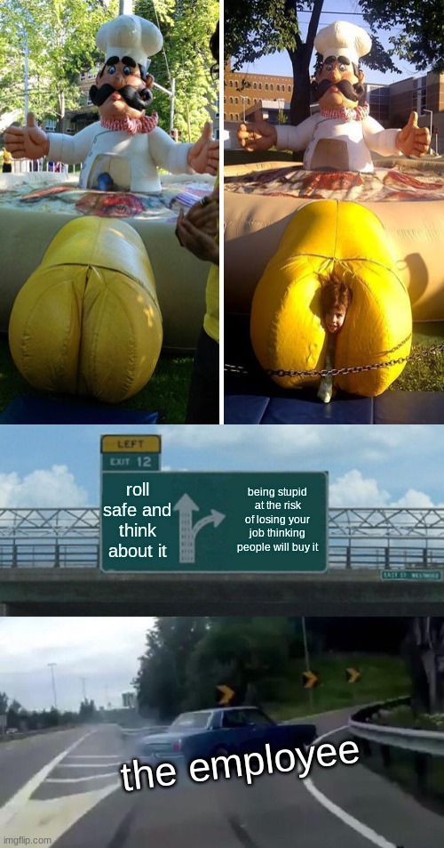 Left Exit 12 Off Ramp | roll safe and think about it; being stupid at the risk of losing your job thinking people will buy it; the employee | image tagged in memes,left exit 12 off ramp | made w/ Imgflip meme maker