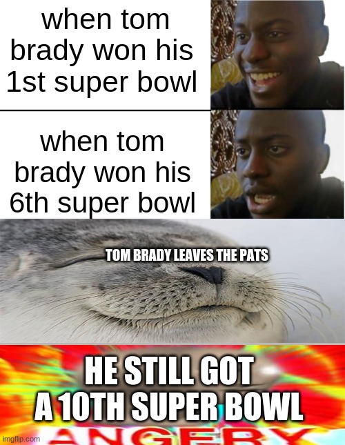 took long put some respect on my name | when tom brady won his 1st super bowl; when tom brady won his 6th super bowl; TOM BRADY LEAVES THE PATS; HE STILL GOT A 10TH SUPER BOWL | image tagged in disappointed black guy | made w/ Imgflip meme maker