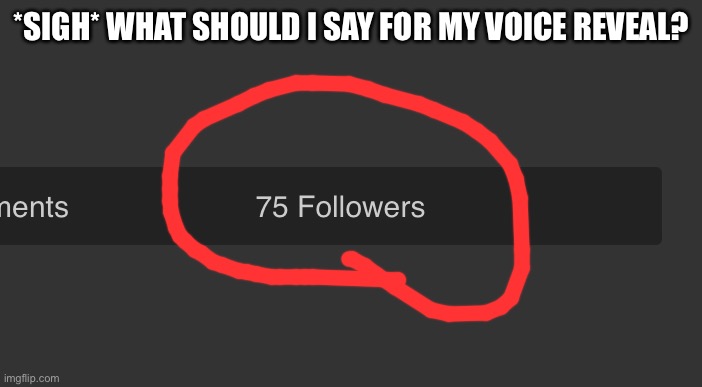 I’ll do it tomorrow | *SIGH* WHAT SHOULD I SAY FOR MY VOICE REVEAL? | image tagged in bruh | made w/ Imgflip meme maker