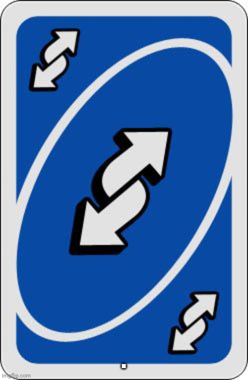 uno reverse card | . | image tagged in uno reverse card | made w/ Imgflip meme maker