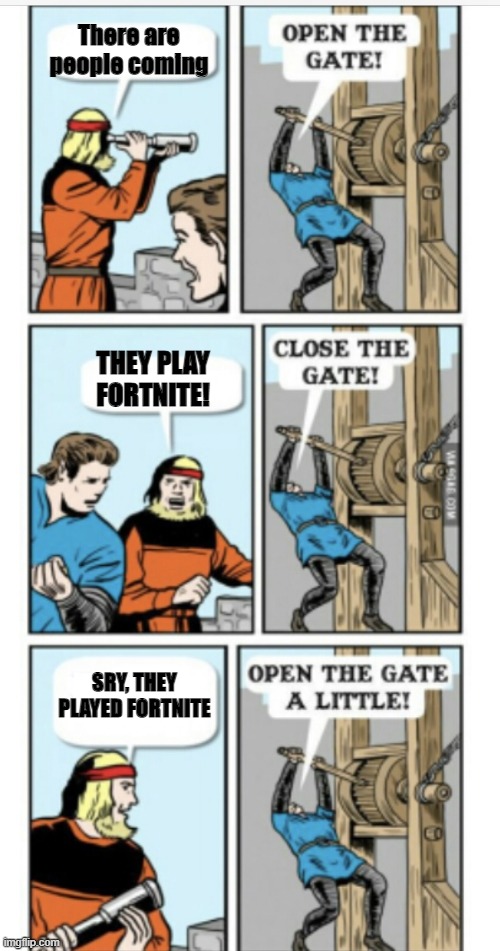 Fortnite Kids | There are people coming; THEY PLAY FORTNITE! SRY, THEY PLAYED FORTNITE | image tagged in open the gate,fortnite,fortnite meme | made w/ Imgflip meme maker