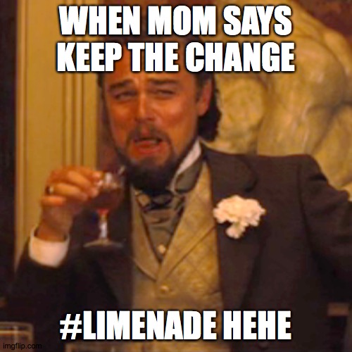 Laughing Leo Meme | WHEN MOM SAYS KEEP THE CHANGE; #LIMENADE HEHE | image tagged in memes,laughing leo | made w/ Imgflip meme maker
