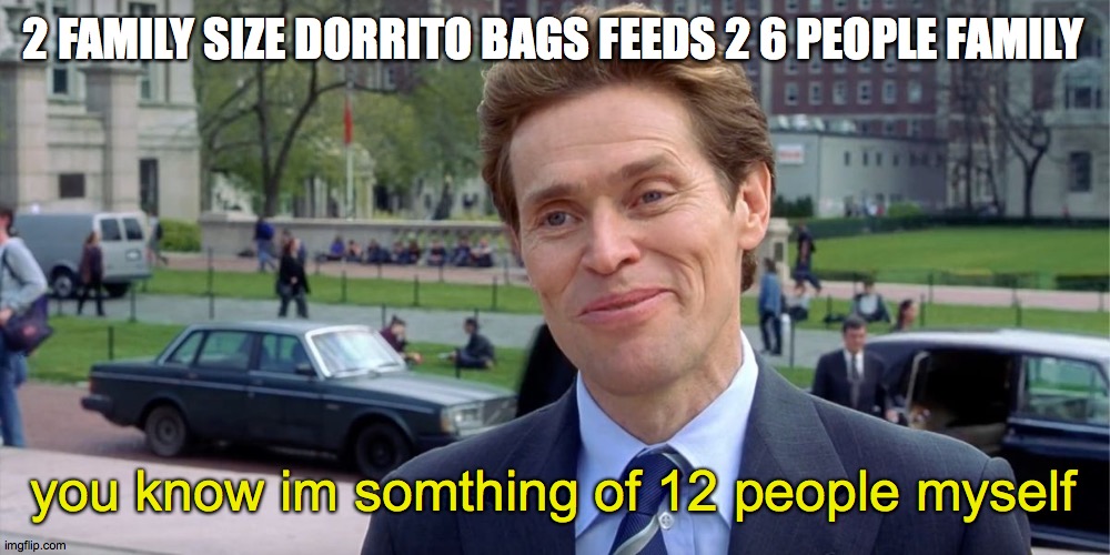 You know, I'm something of a scientist myself | 2 FAMILY SIZE DORRITO BAGS FEEDS 2 6 PEOPLE FAMILY; you know im somthing of 12 people myself | image tagged in you know i'm something of a scientist myself | made w/ Imgflip meme maker