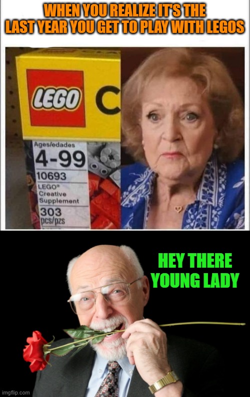 Betty white is 99 | WHEN YOU REALIZE IT'S THE LAST YEAR YOU GET TO PLAY WITH LEGOS; HEY THERE YOUNG LADY | image tagged in betty white,99 | made w/ Imgflip meme maker