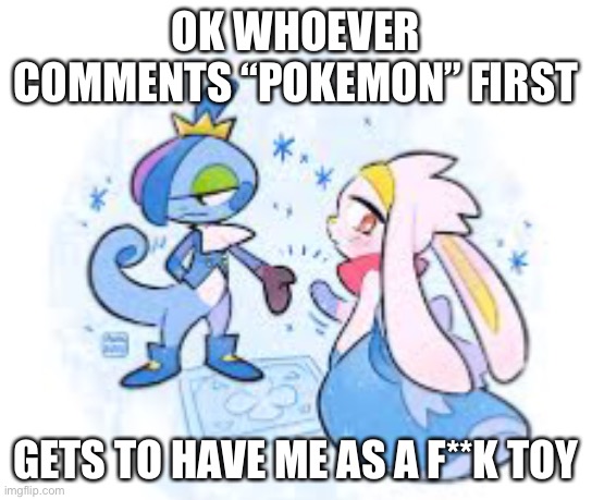 Time to sell to the devil. (I’m male btw) | OK WHOEVER COMMENTS “POKEMON” FIRST; GETS TO HAVE ME AS A F**K TOY | made w/ Imgflip meme maker